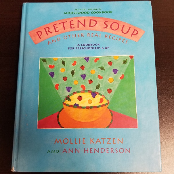 Pretend Soup And Other Real Recipes - A Cookbook for Preschoolers & Up