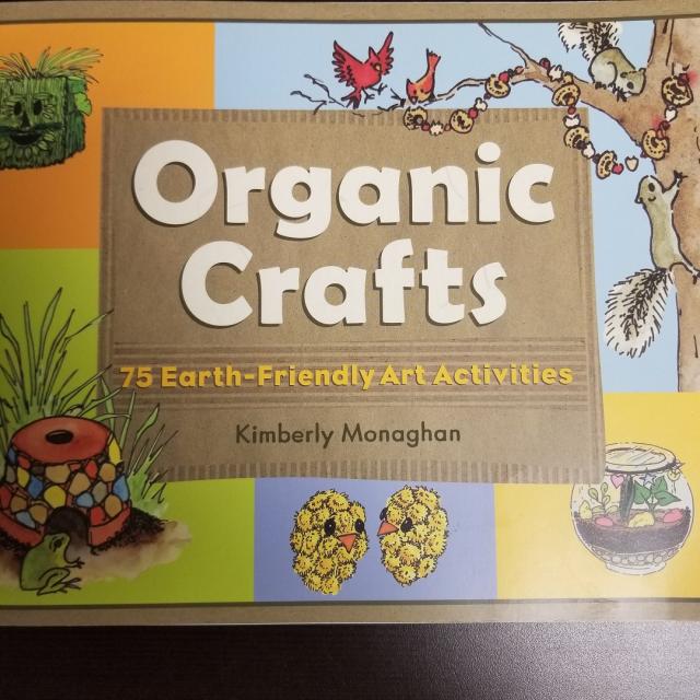 Organic Crafts - 75 Earth-friendly Art Activities