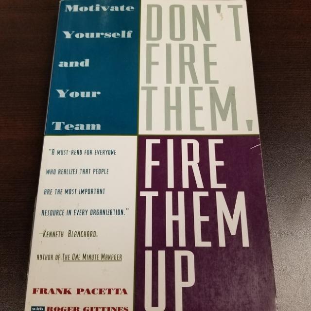 Don't Fire Them, Fire Them Up: Motivate Yourself & Your Team