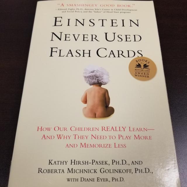 Einstein Never Used Flash Cards - How Our Children Really Learn - and Why They Need to Play More and Memorize Less