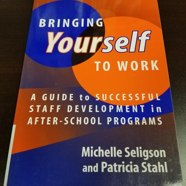 Bringing Yourself To Work: A Guide To Successful Staff Development In After-school Programs