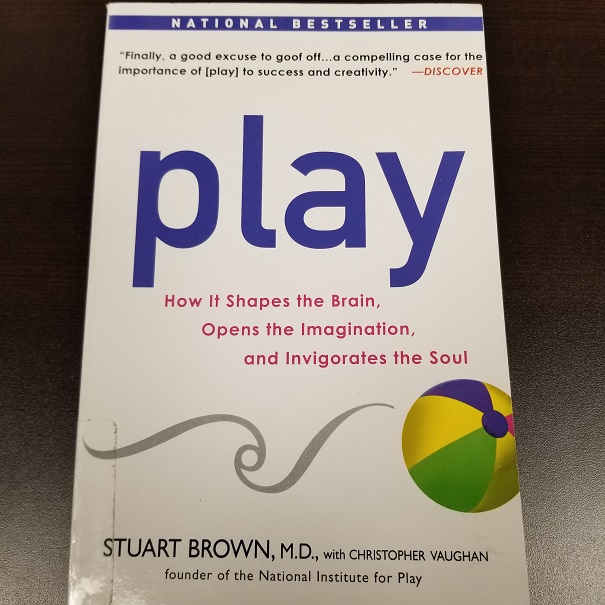 Play - How it Shapes the Brain, Opens the Imagination, and Invigorates the Soul