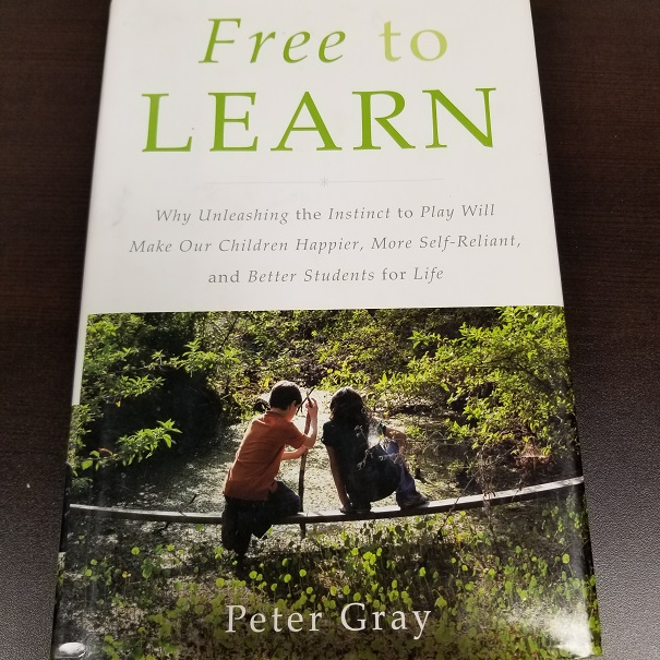 Free to Learn - Why Unleashing the Instinct to Play will Make Our Children Happier, More Self-Reliant, and Better Students for Life