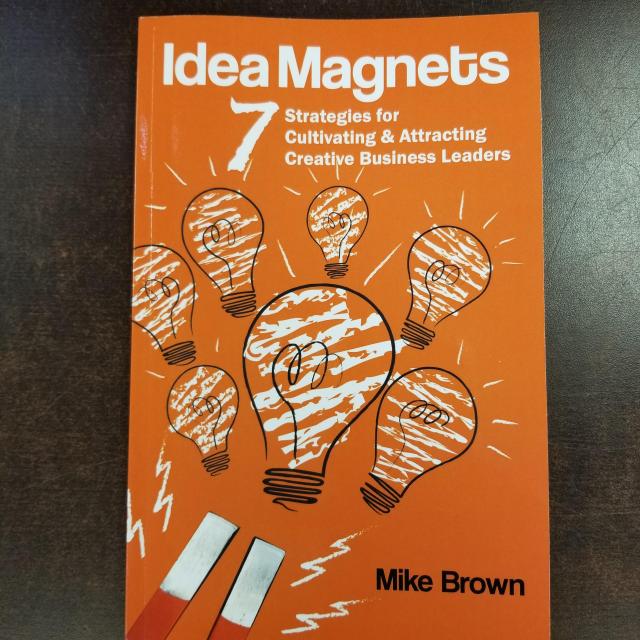 Idea Magnets: 7 Strategies for Cultivating & Attracting Creative Business Leaders 