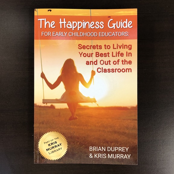 The Happiness Guide for Early Childhood Educators - Secrets to Living Your Best Life in and Out of the Classroom