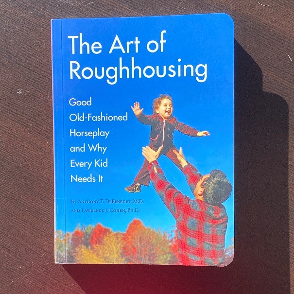 The Art of Roughhousing - Good Old-Fashioned Horseplay and Why Every Kid Needs It