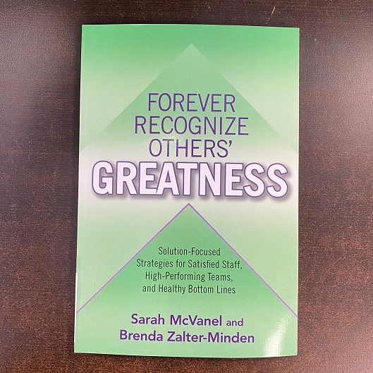 Forever Recognize Other's Greatness - Solution Focused Strategies for Staff, High-performing Teams and Healthy Bottom Lines