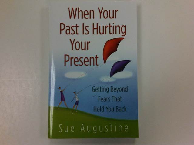 When Your Past Is Hurting Your Present - Getting Beyond Fears That Hold You Back